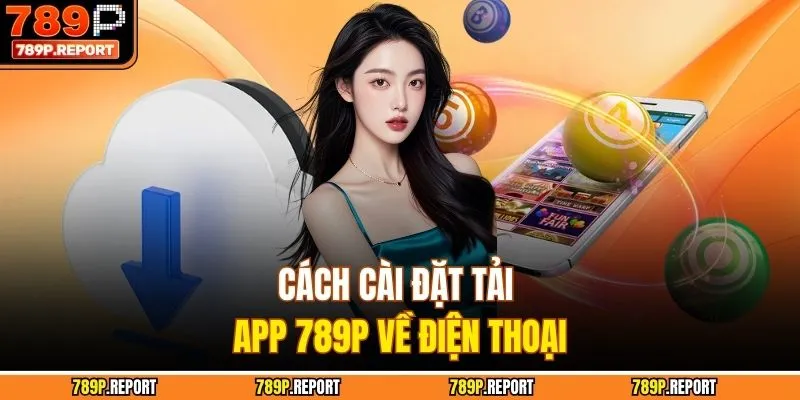 Cách cài đặt tải app 789P về điện thoại
