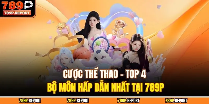 Cược Thể Thao - Top 4 Bộ Môn Hấp Dẫn Nhất Tại 789P