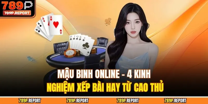 Mậu Binh Online - 4 Kinh Nghiệm Xếp Bài Hay Từ Cao Thủ