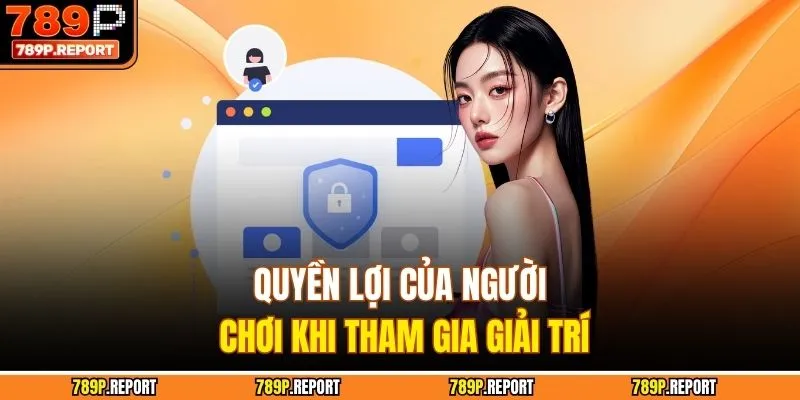 Quyền lợi của người chơi khi tham gia giải trí
