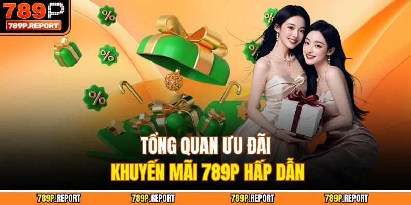 Tổng quan ưu đãi khuyến mãi 789P hấp dẫn