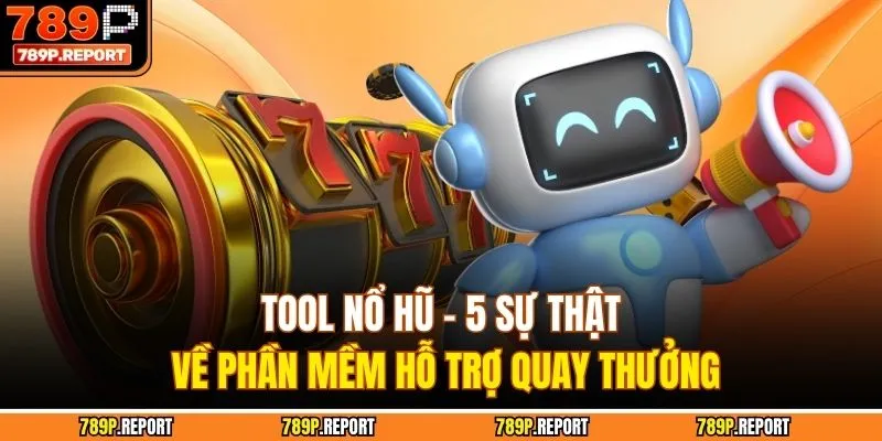 Tool Nổ Hũ - 5 Sự Thật Về Phần Mềm Hỗ Trợ Quay Thưởng
